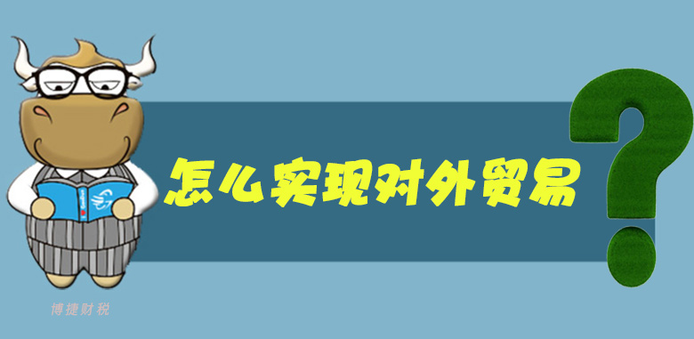 广州公司实现对外贸易的基本条件是什么？-广州博捷财税