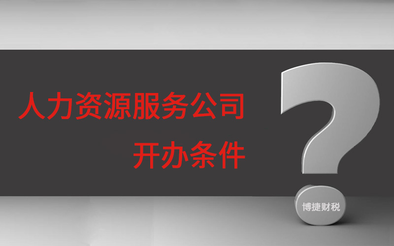 在广州运营一家人力资源服务公司需具备哪些条件?-博捷财税 在广州运营一家人力资源服务公司需具备哪些条件?-博捷财税